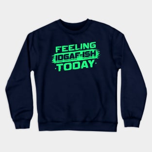 Feeling Idgaf-Ish Today T shirt Crewneck Sweatshirt